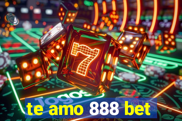 te amo 888 bet